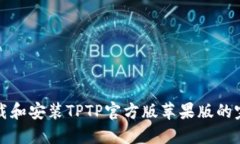 轻松下载和安装TPTP官方版苹果版的完整指南