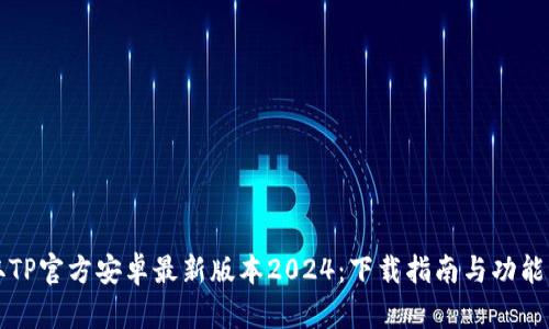 获取TP官方安卓最新版本2024：下载指南与功能解析