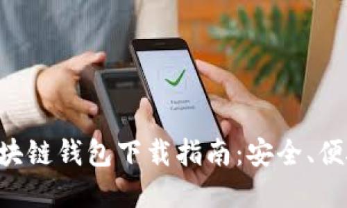 2023年最新区块链钱包下载指南：安全、便捷，全方位选择！
