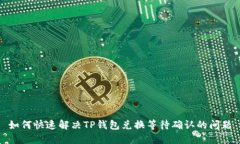 如何快速解决TP钱包兑换等待确认的问题