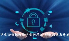解决官方下载TP钱包无法下载的问题：详细指南与