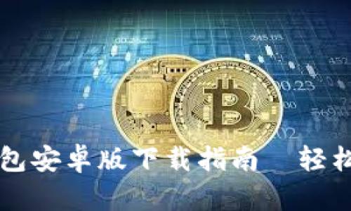 快速获取tP钱包安卓版下载指南—轻松掌控数字资产
