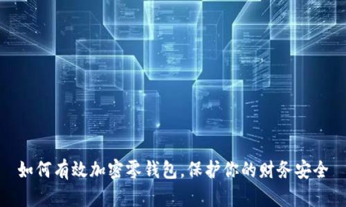 如何有效加密零钱包，保护你的财务安全