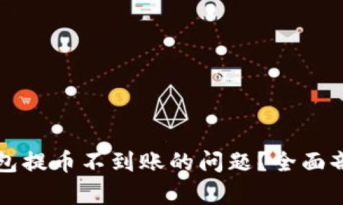如何解决TP钱包提币不到账的问题?全面剖析与实用技巧