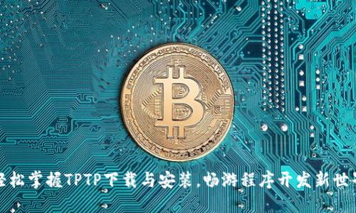 轻松掌握TPTP下载与安装，畅游程序开发新世界