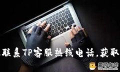 如何有效联系TP客服热线电话，获取及时帮助