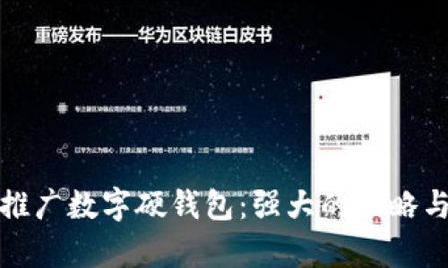 如何有效推广数字硬钱包：强大的策略与实用建议