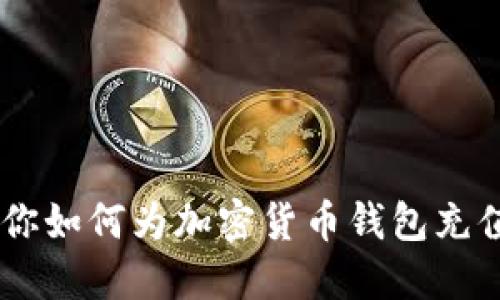 一步一步教你如何为加密货币钱包充值,轻松上手!