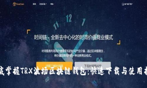彻底掌握TRX波场区块链钱包：快速下载与使用指南