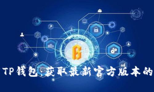 轻松下载TP钱包：获取最新官方版本的完整指南