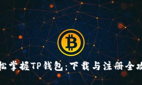轻松掌握TP钱包：下载与注册全攻略