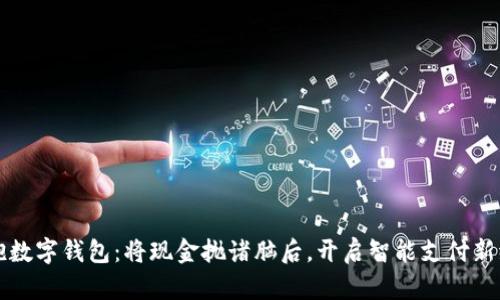 拥抱数字钱包：将现金抛诸脑后，开启智能支付新纪元