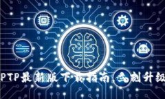 轻松获取TPTP最新版下载指南，立刻升级你的体验