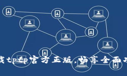 免费下载tptp官方正版,畅享全面功能体验