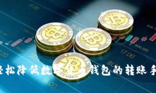 如何轻松降低数字货币钱包的转账手续费?