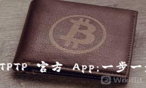 如何轻松下载安装 TPTP 官方 App：一步一步带你走进便捷生活
