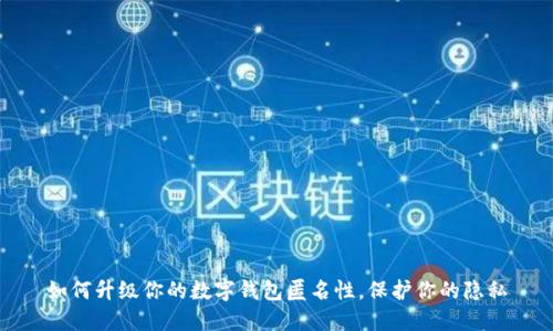 如何升级你的数字钱包匿名性，保护你的隐私
