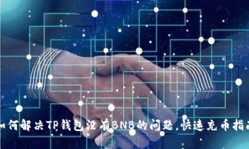 如何解决TP钱包没有BNB的问题，快速充币指南