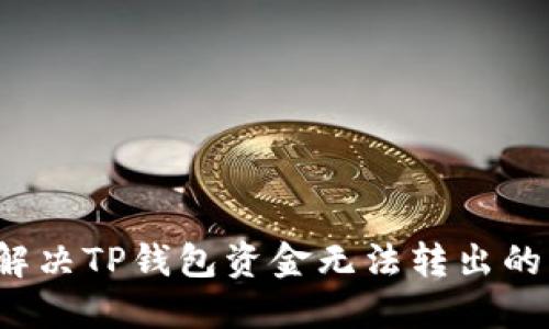 如何解决TP钱包资金无法转出的困扰？