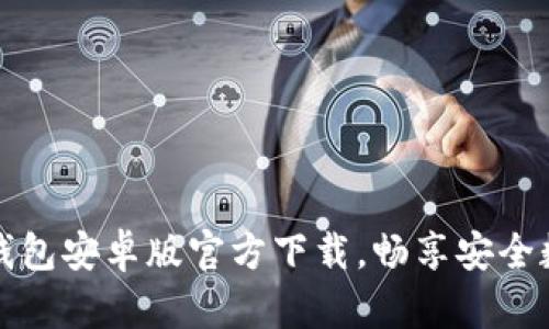 轻松获取TP钱包安卓版官方下载，畅享安全数字资产管理