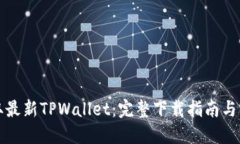 轻松获取最新TPWallet：完整下载指南与实用技巧