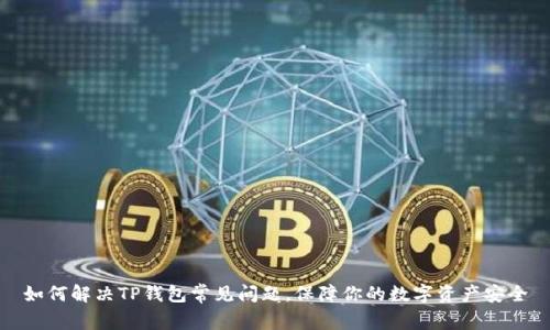 如何解决TP钱包常见问题,保障你的数字资产安全
