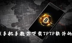 迅速掌握！手把手教你下载TPTP软件的详细步骤