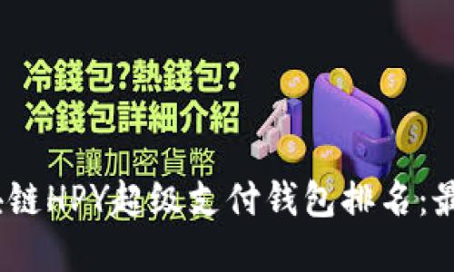 揭晓2023年区块链HPY超级支付钱包排名:最值得信赖的选择