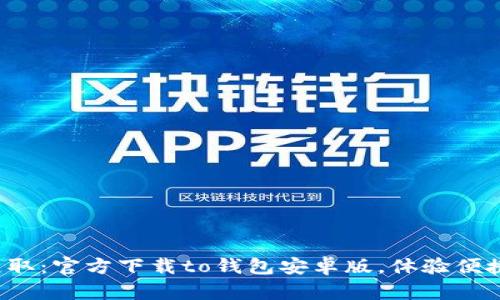 轻松获取:官方下载to钱包安卓版,体验便捷支付!
