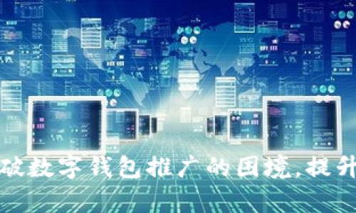 如何有效突破数字钱包推广的困境,提升用户接受度