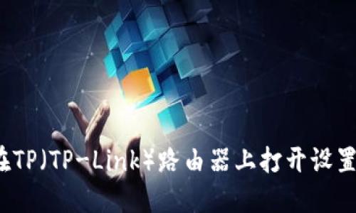 如何在TP（TP-Link）路由器上打开设置界面？