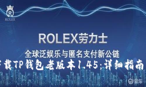 如何安全下载TP钱包老版本1.45:详细指南与注意事项