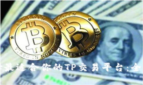 如何选择最适合你的TP交易平台：全方位指南