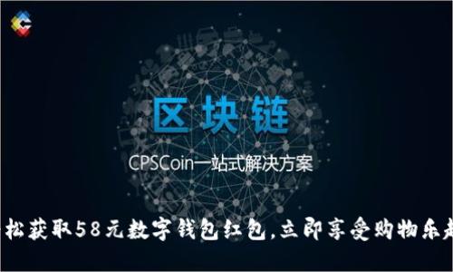 轻松获取58元数字钱包红包，立即享受购物乐趣！
