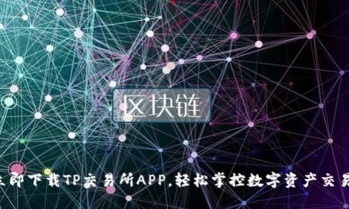 立即下载TP交易所APP，轻松掌控数字资产交易！