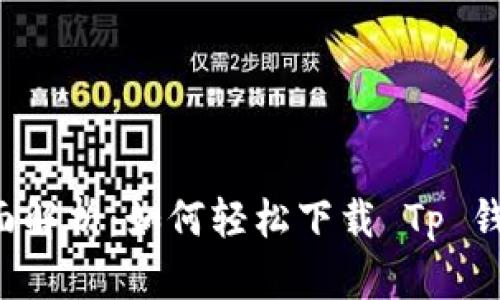全面解析:如何轻松下载 Tp 钱包!