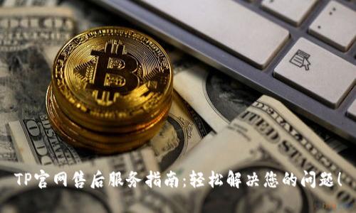 TP官网售后服务指南:轻松解决您的问题!
