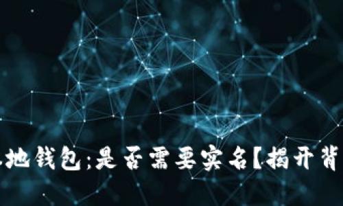 区块链本地钱包:是否需要实名?揭开背后的秘密
