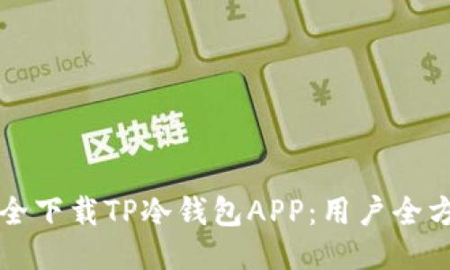 如何安全下载TP冷钱包APP：用户全方位指南