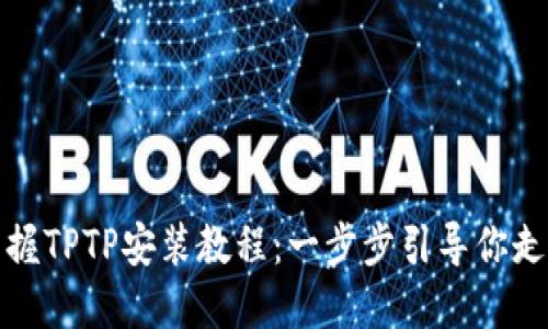 轻松掌握TPTP安装教程：一步步引导你走向成功
