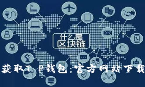 轻松获取T P钱包：官方网站下载指南