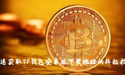 快速获取TP钱包安卓版下载地址的终极指南