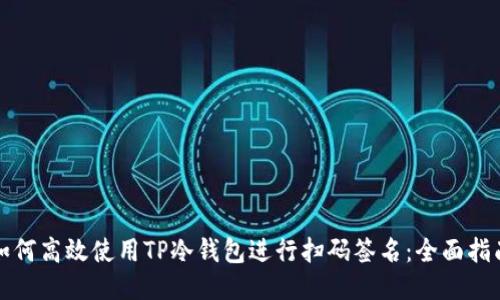 如何高效使用TP冷钱包进行扫码签名：全面指南