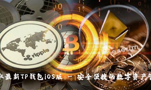 轻松获取最新TP钱包iOS版 - 安全便捷的数字资产管理工具