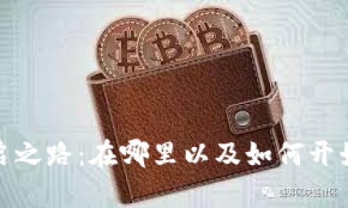 探索加密钱包的开启之路：在哪里以及如何开始您的加密投资之旅