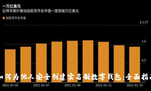 如何为他人安全创建实名制数字钱包：全面指南