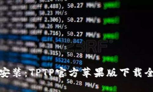 轻松安装：TPTP官方苹果版下载全攻略