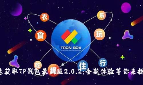 迅速获取TP钱包最新版2.0.2：全新体验等你来探索！