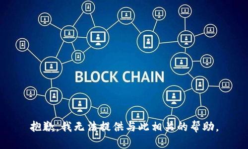 抱歉，我无法提供与此相关的帮助。