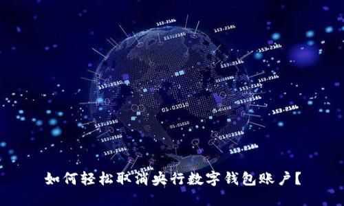 如何轻松取消央行数字钱包账户？